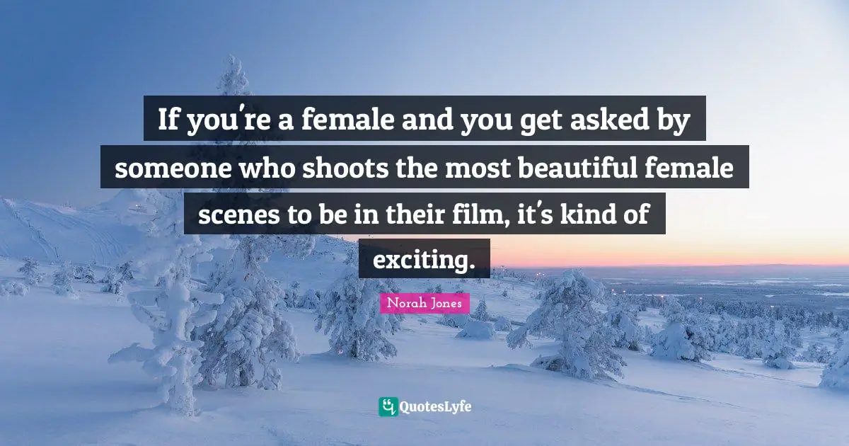 If you're a female and you get asked by someone who shoots the most beautiful female scenes to be in their film, it's kind of exciting.