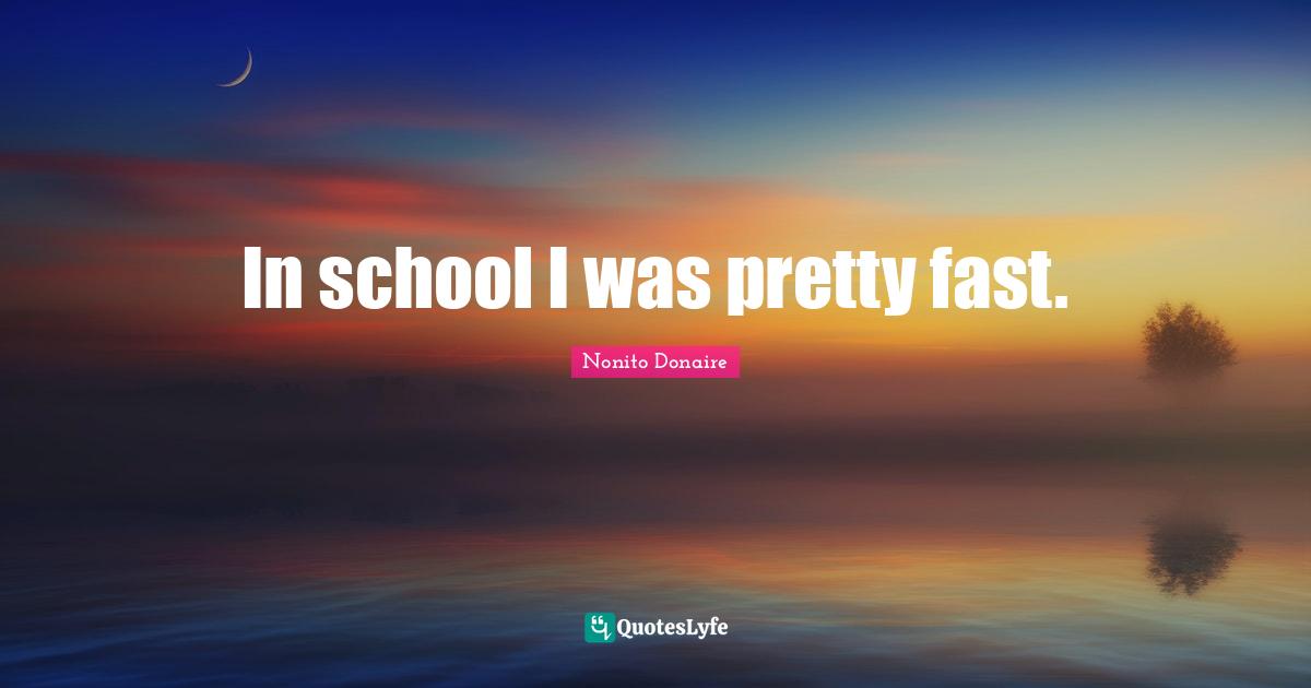 In school I was pretty fast.