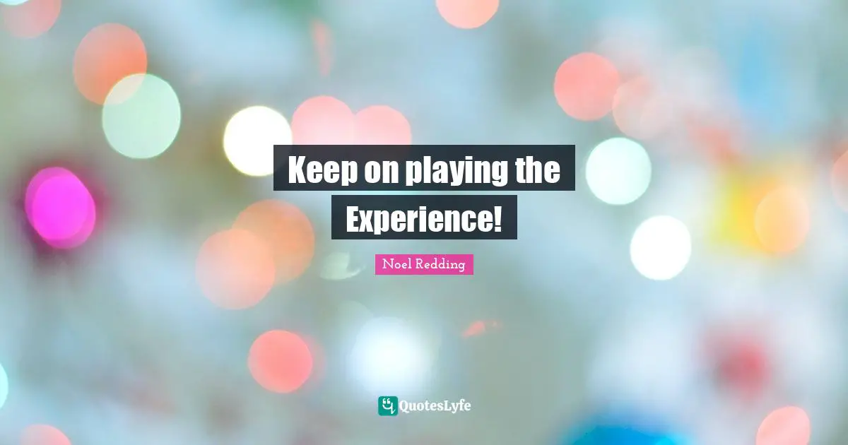 Keep on playing the Experience!