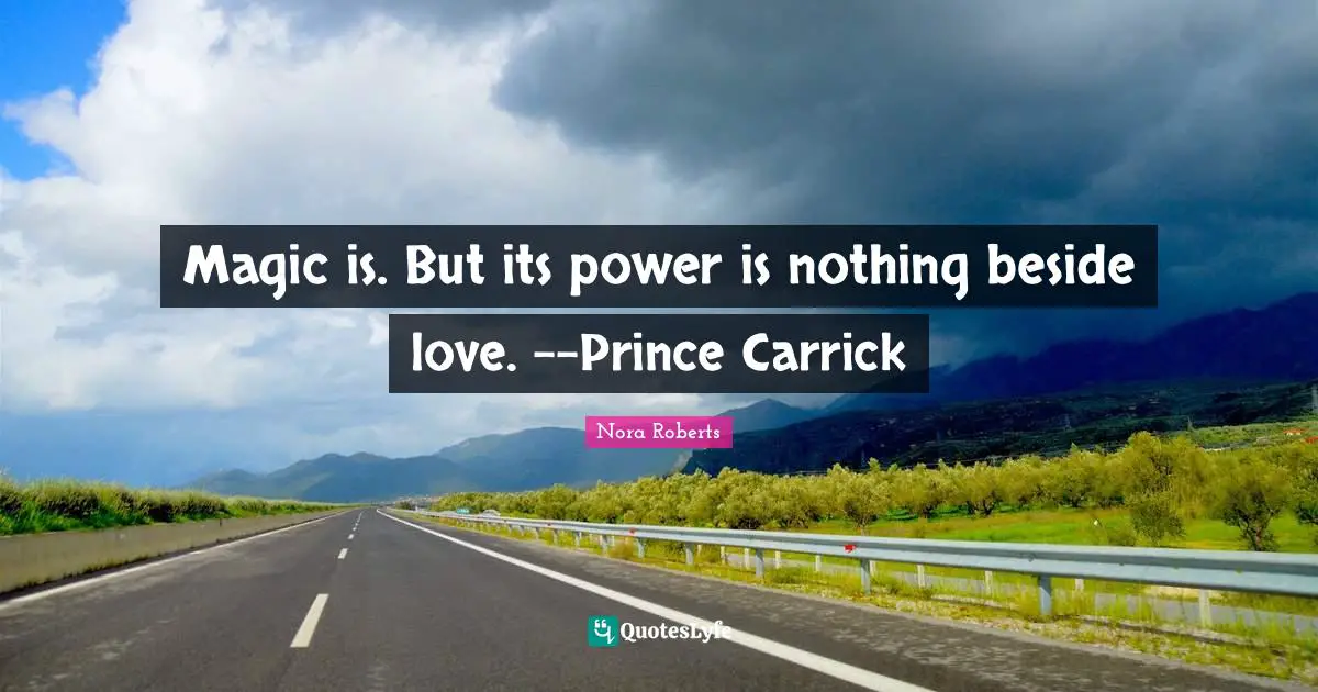 Magic Power Quotes: "Magic is. But its power is nothing beside love. --Prince Carrick"