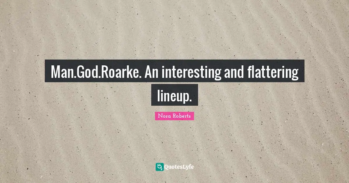 Man.God.Roarke. An interesting and flattering lineup.