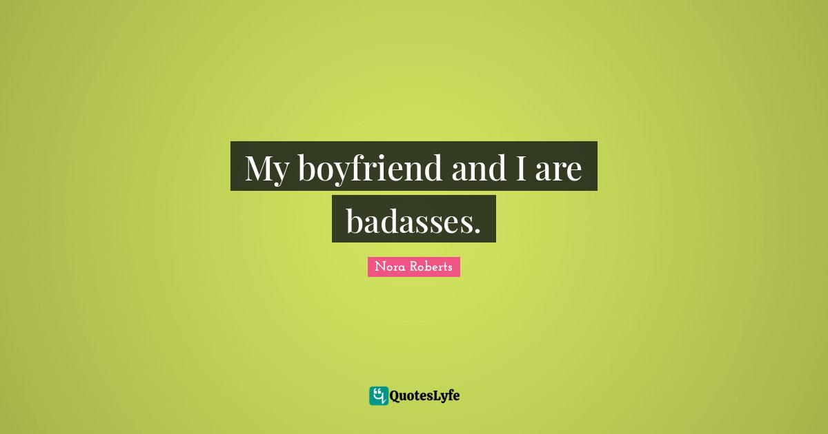 My boyfriend and I are badasses.