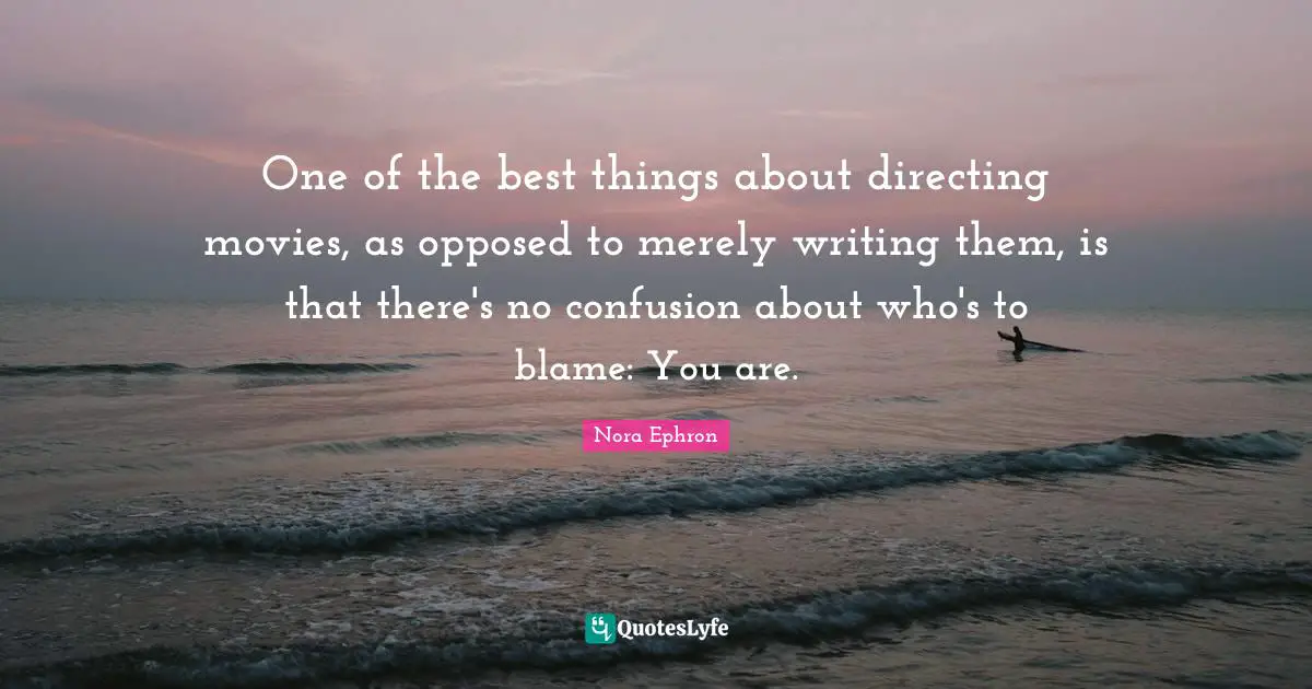 One of the best things about directing movies, as opposed to merely writing them, is that there's no confusion about who's to blame: You are.