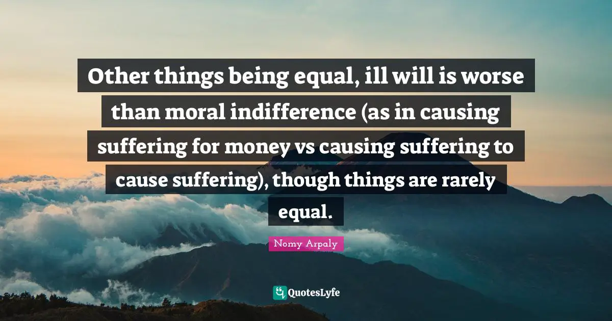 Other things being equal, ill will is worse than moral indifference (as in causing suffering for money vs causing suffering to cause suffering), though things are rarely equal.
