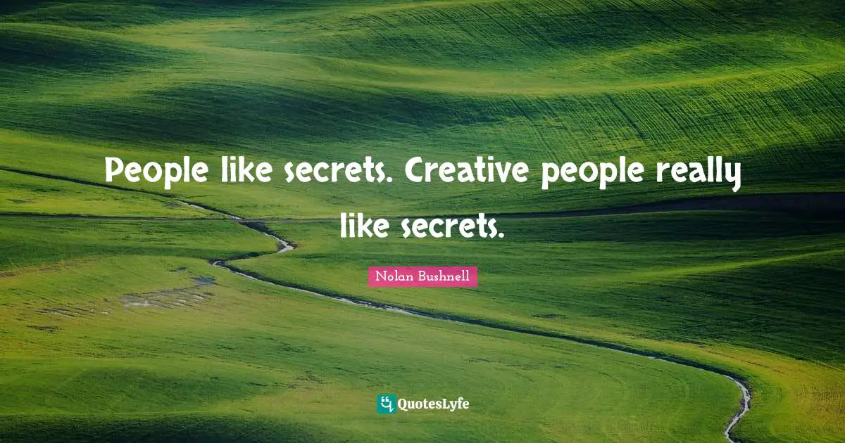 People like secrets. Creative people really like secrets.