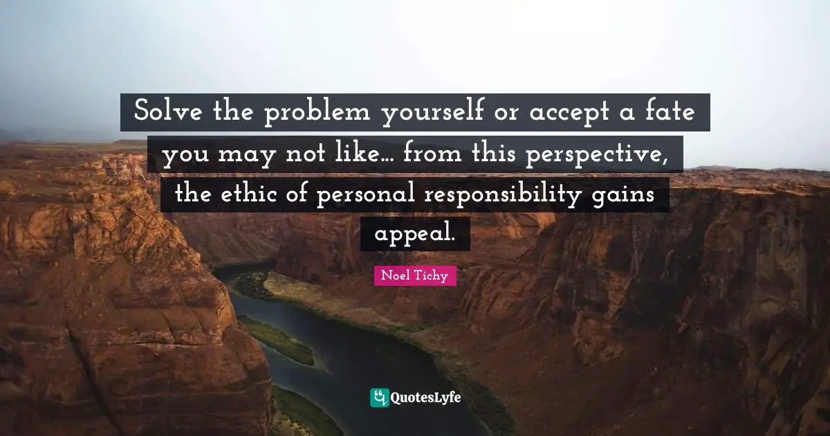 Solve the problem yourself or accept a fate you may not like... from this perspective, the ethic of personal responsibility gains appeal.