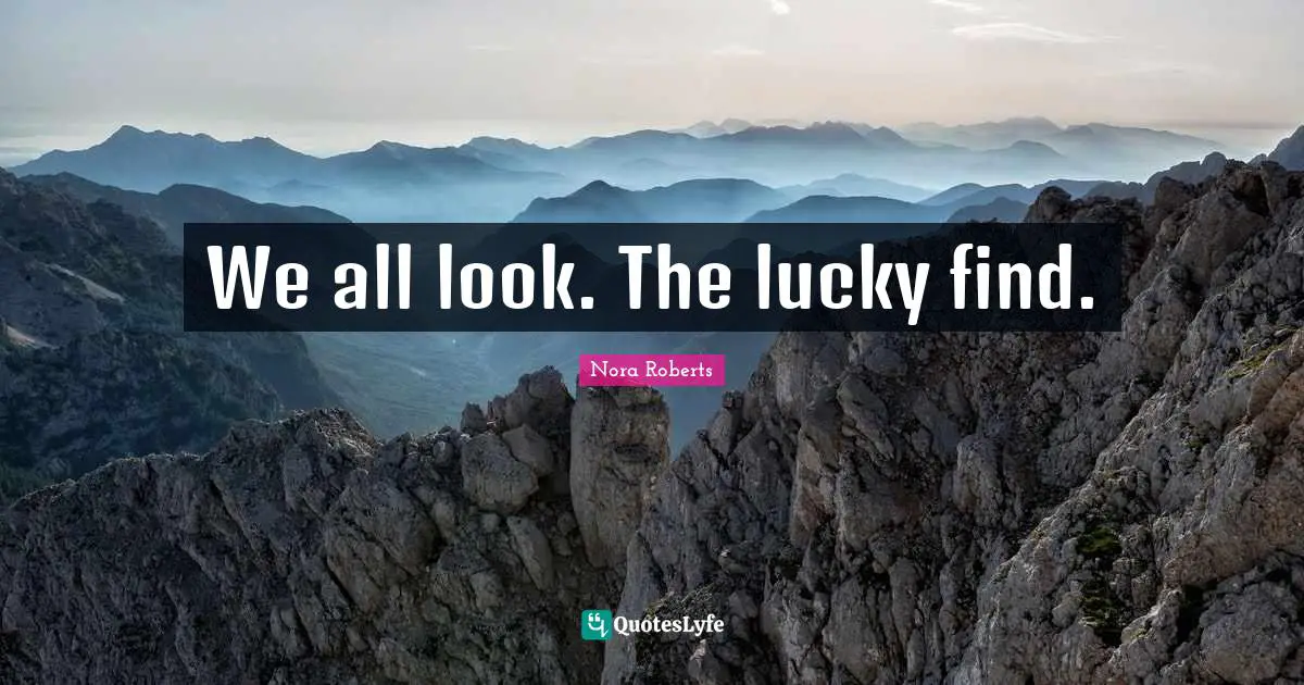 Nora Roberts Quotes: "We all look. The lucky find."