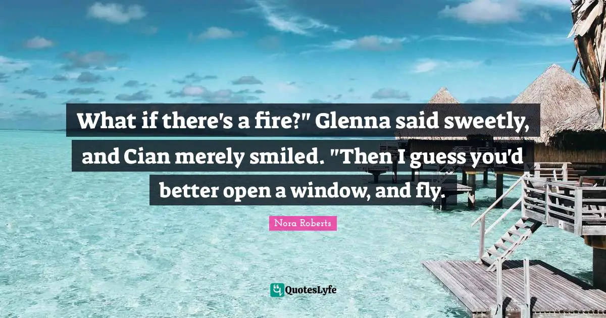 What if there's a fire?" Glenna said sweetly, and Cian merely smiled. "Then I guess you'd better open a window, and fly.
