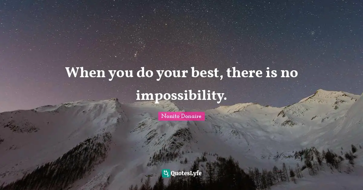 When you do your best, there is no impossibility.