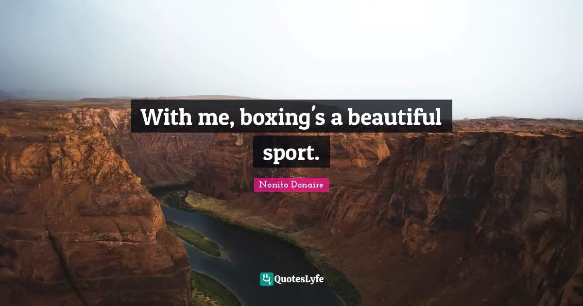With me, boxing's a beautiful sport.