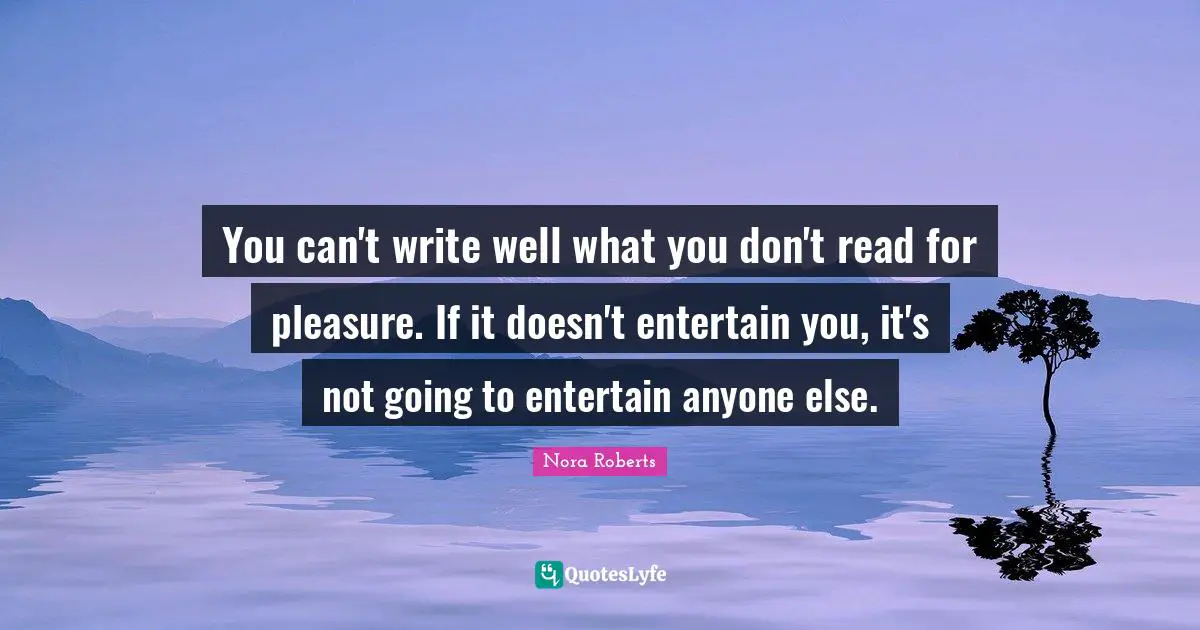You can't write well what you don't read for pleasure. If it doesn't entertain you, it's not going to entertain anyone else.