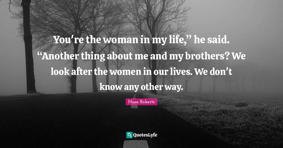 You're the woman in my life,” he said. “Another thing about me and my brothers? We look after the women in our lives. We don't know any other way.