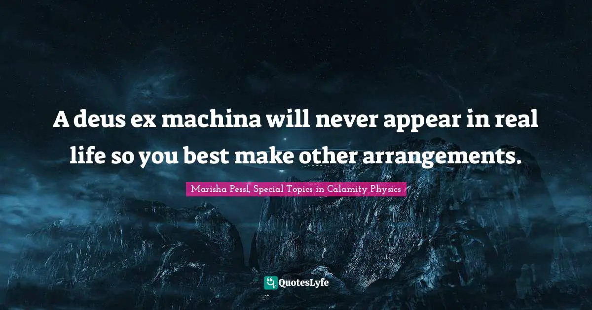 A deus ex machina will never appear in real life so you best make other arrangements.