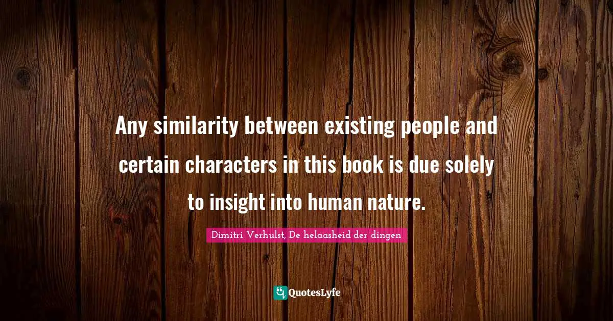 Any similarity between existing people and certain characters in this book is due solely to insight into human nature.