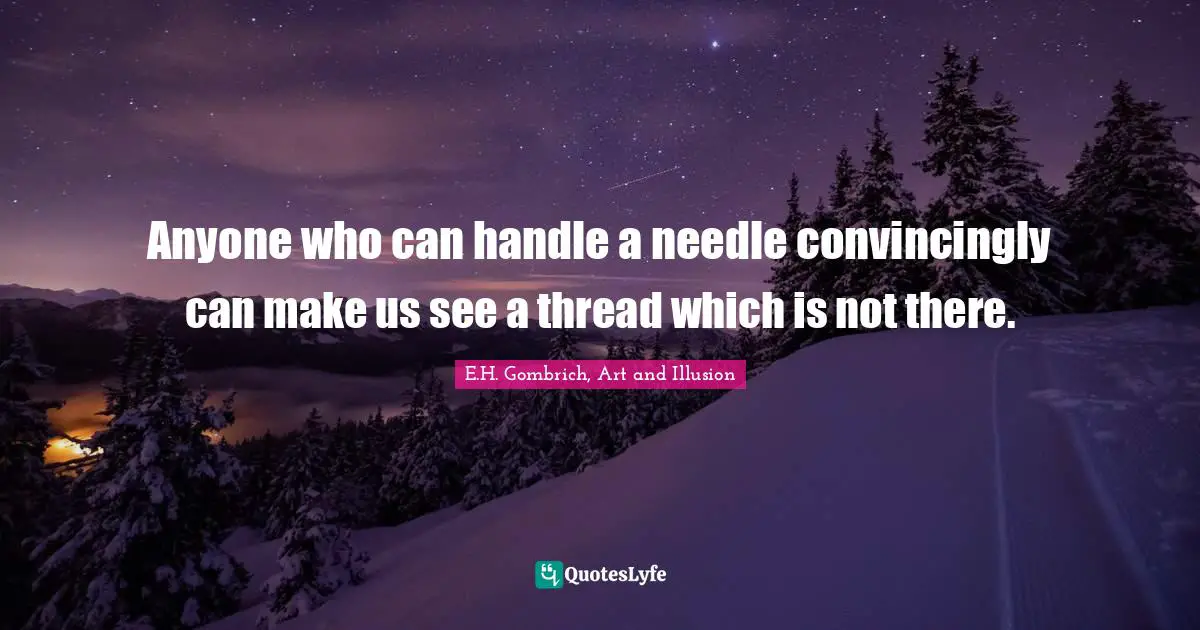 Anyone who can handle a needle convincingly can make us see a thread which is not there.