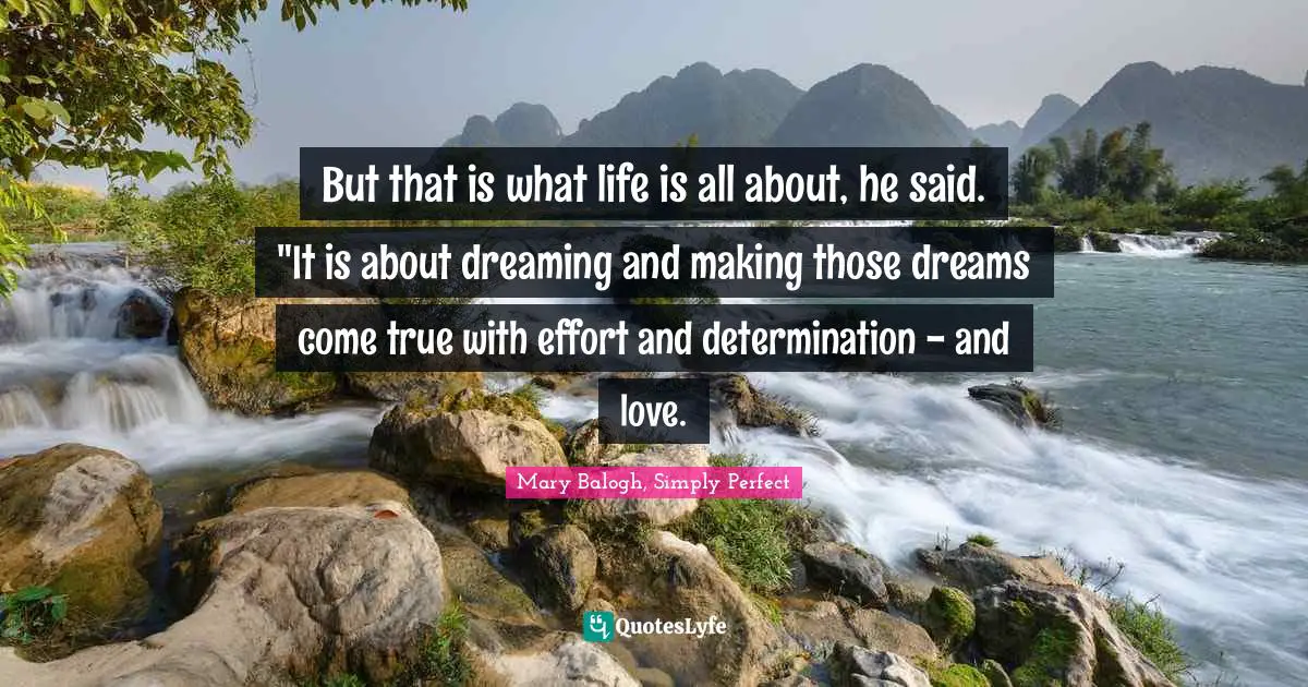 But that is what life is all about, he said. "It is about dreaming and making those dreams come true with effort and determination - and love.