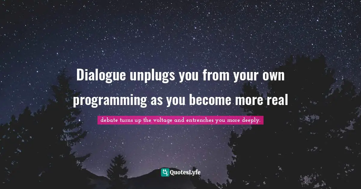 R J Anderson Quotes: "Dialogue unplugs you from your own programming as you become more real"