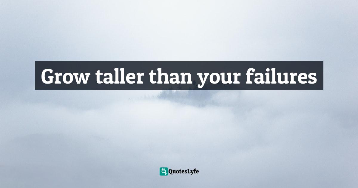 Grow taller than your failures