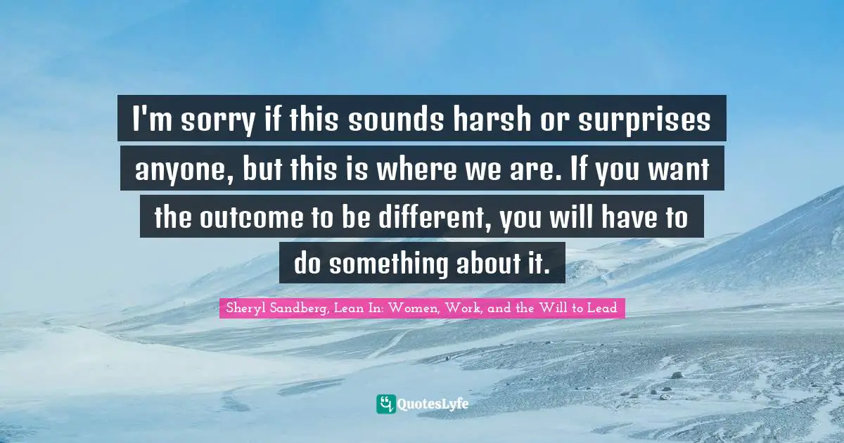 I'm sorry if this sounds harsh or surprises anyone, but this is where we are. If you want the outcome to be different, you will have to do something about it.