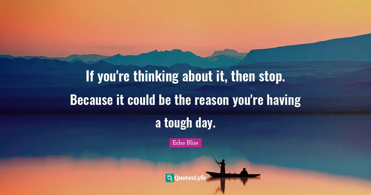 If you're thinking about it, then stop. Because it could be the reason you're having a tough day.