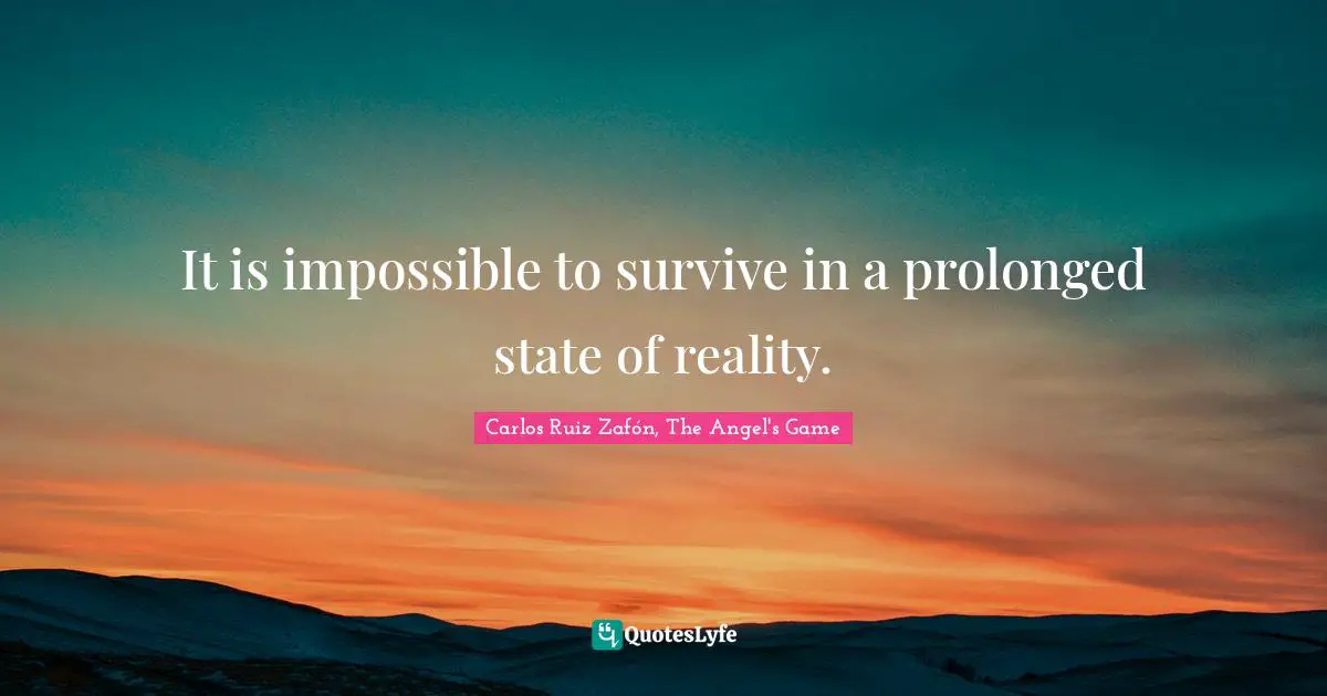 Carlos Ruiz Zafón, The Angel's Game Quotes: "It is impossible to survive in a prolonged state of reality."