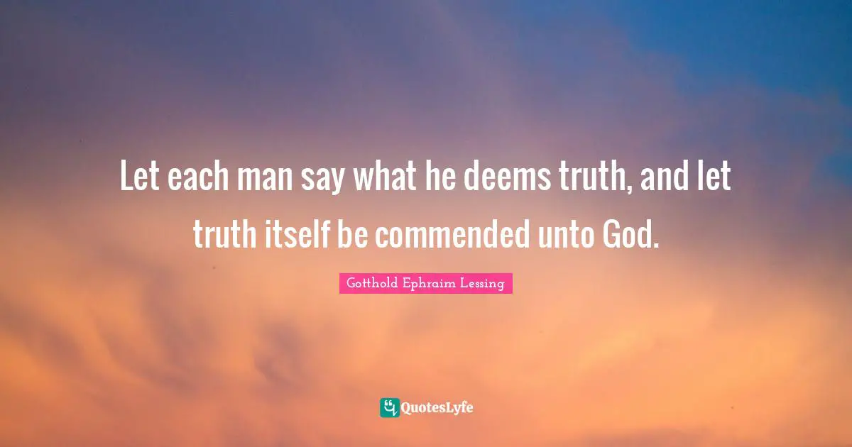 Let each man say what he deems truth, and let truth itself be commended unto God.