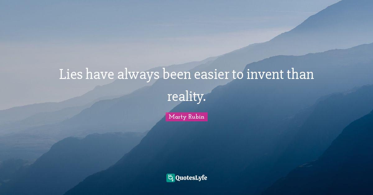 Lies have always been easier to invent than reality.