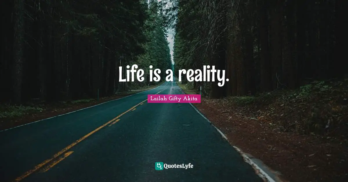 Life is a reality.