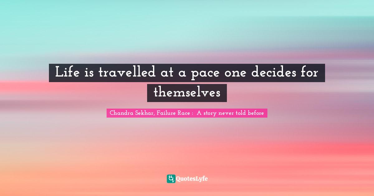 Life is travelled at a pace one decides for themselves
