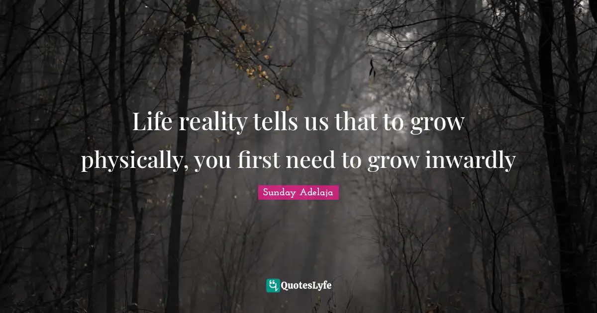 Physically Quotes: "Life reality tells us that to grow physically, you first need to grow inwardly"
