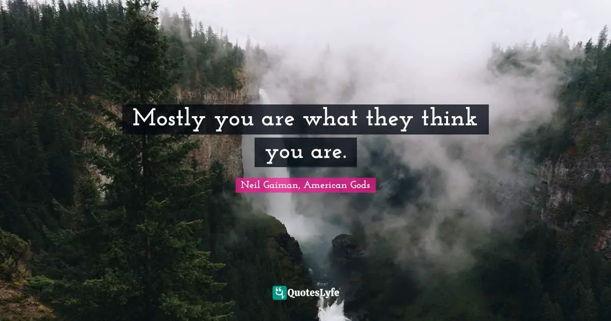 Mostly you are what they think you are.