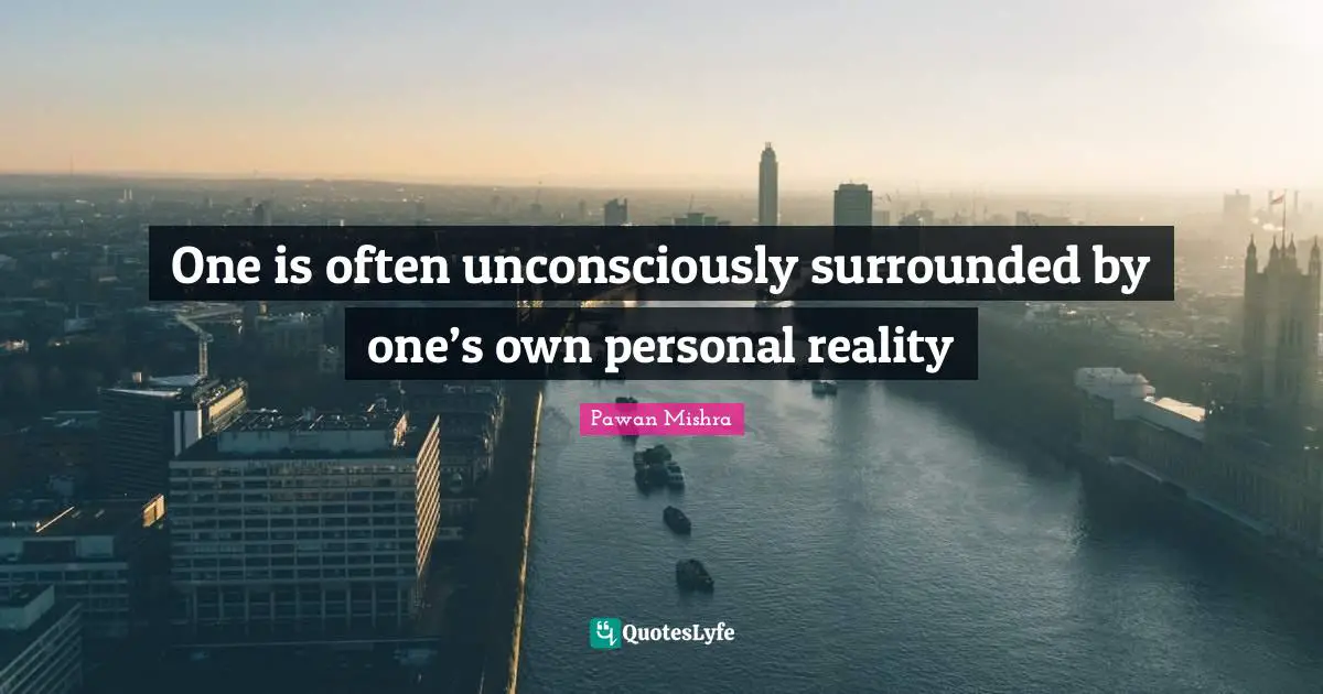 Outlook In Life Quotes: "One is often unconsciously surrounded by one’s own personal reality"