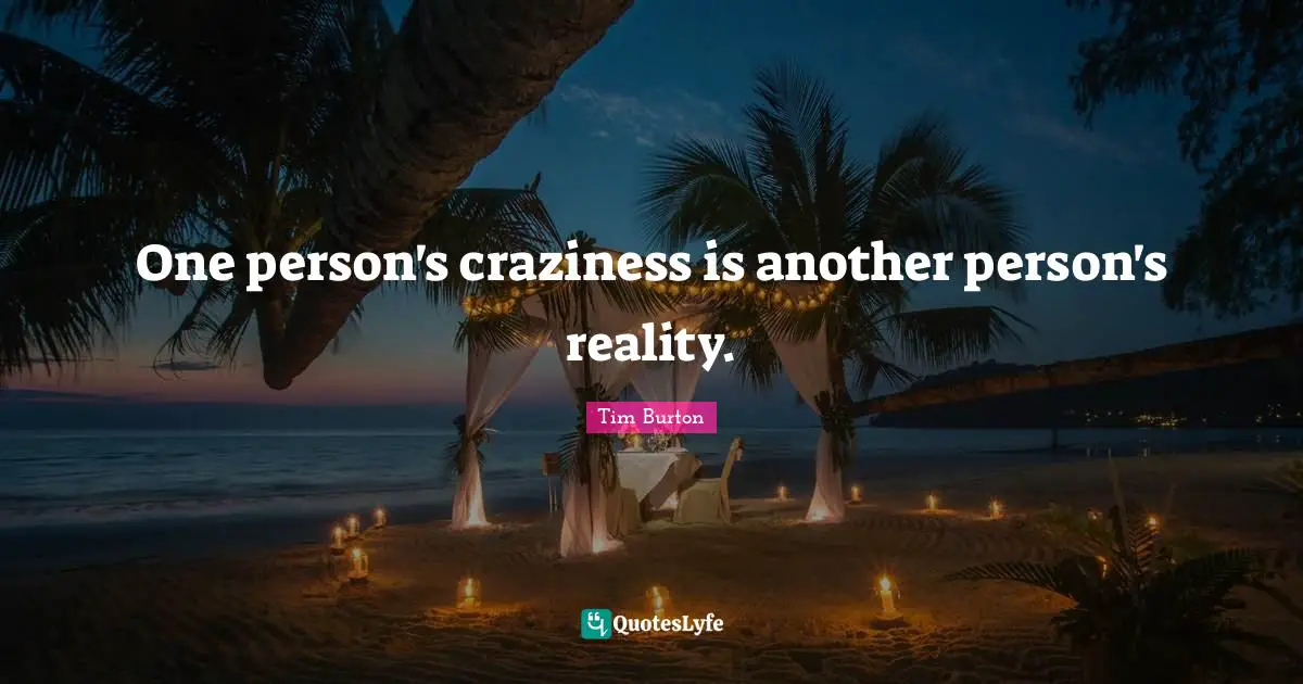 Craziness Quotes: "One person's craziness is another person's reality."