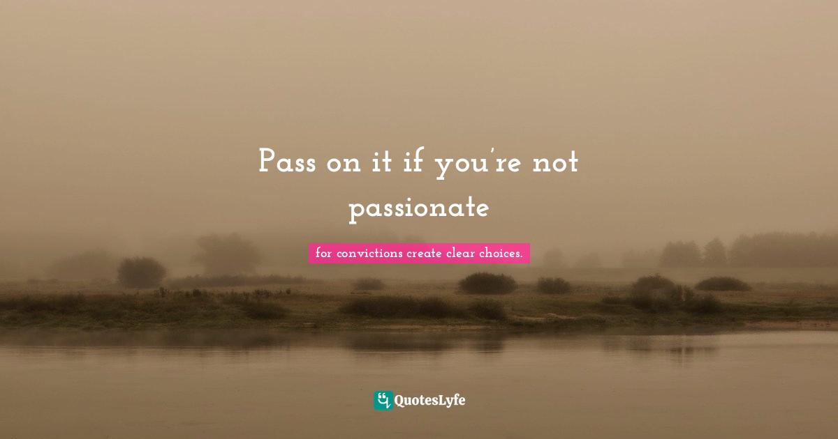 Ryan Quotes: "Pass on it if you’re not passionate"