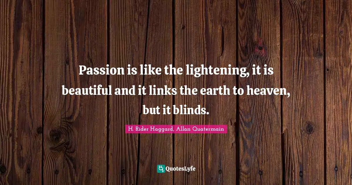 Lightening Quotes: "Passion is like the lightening, it is beautiful and it links the earth to heaven, but it blinds."
