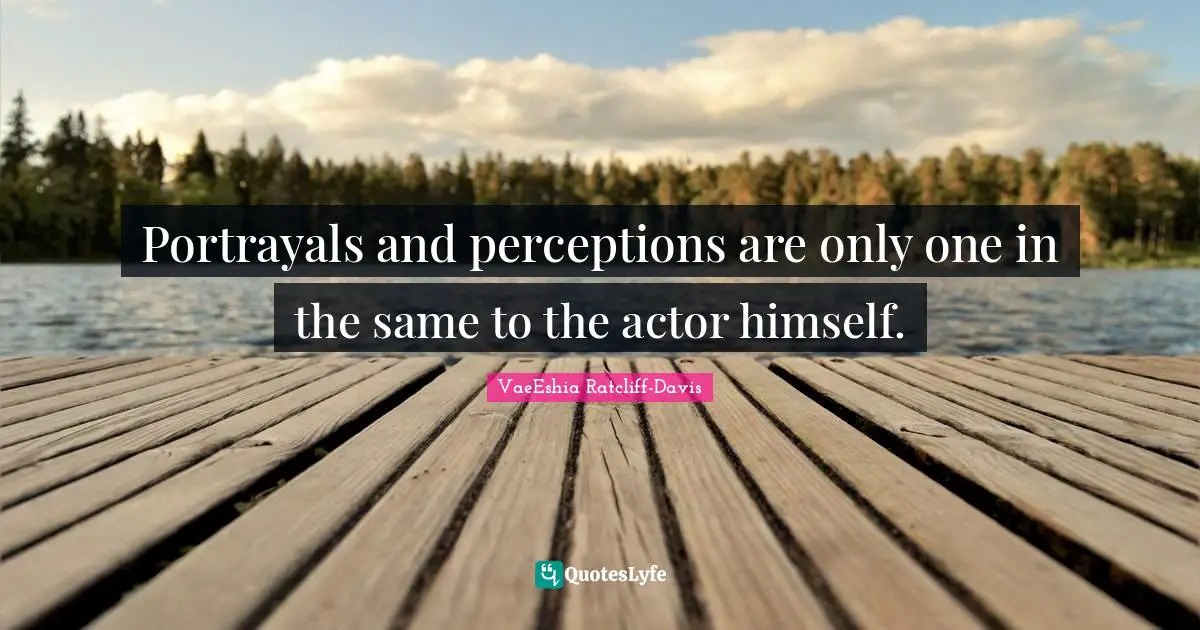 Portrayals and perceptions are only one in the same to the actor himself.