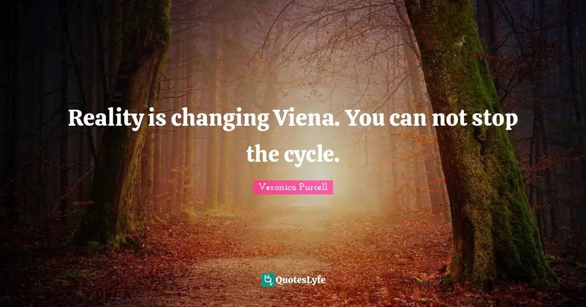 Reality is changing Viena. You can not stop the cycle.