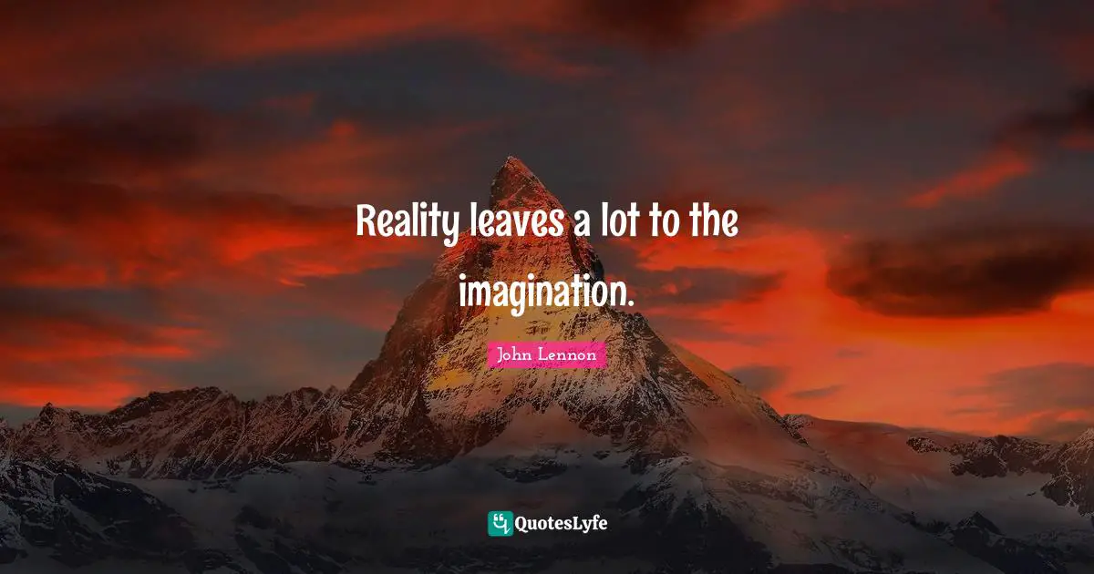 John Lennon Quotes: "Reality leaves a lot to the imagination."