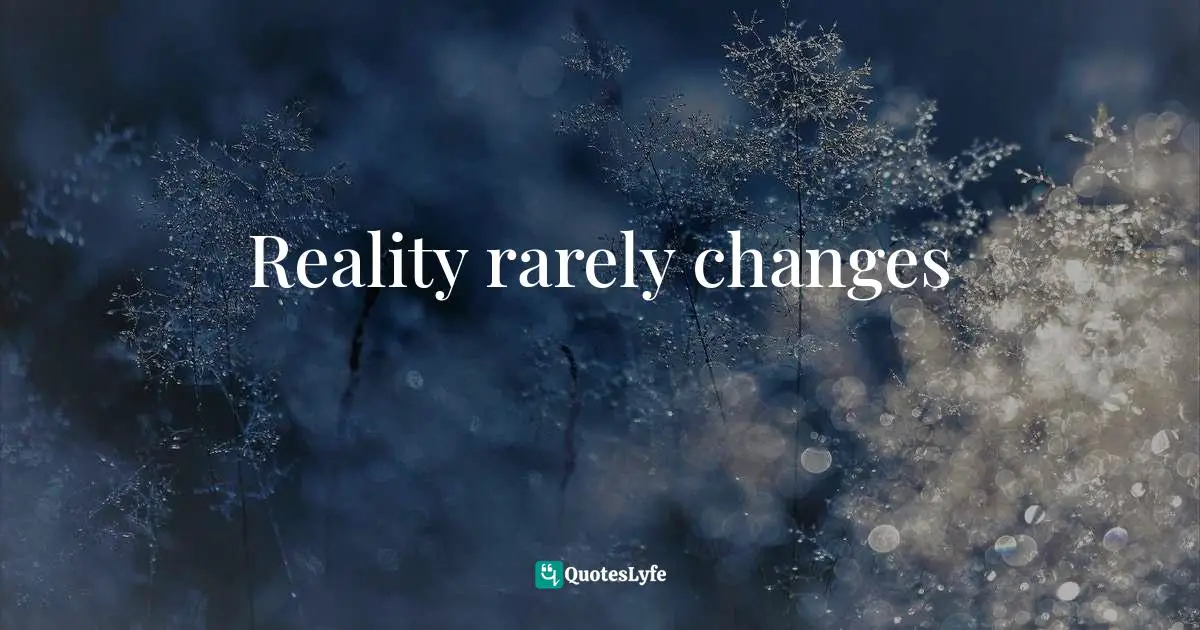 Most Wanted Quotes: "Reality rarely changes"