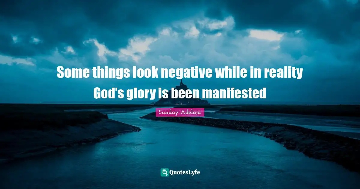 Some things look negative while in reality God’s glory is been manifested