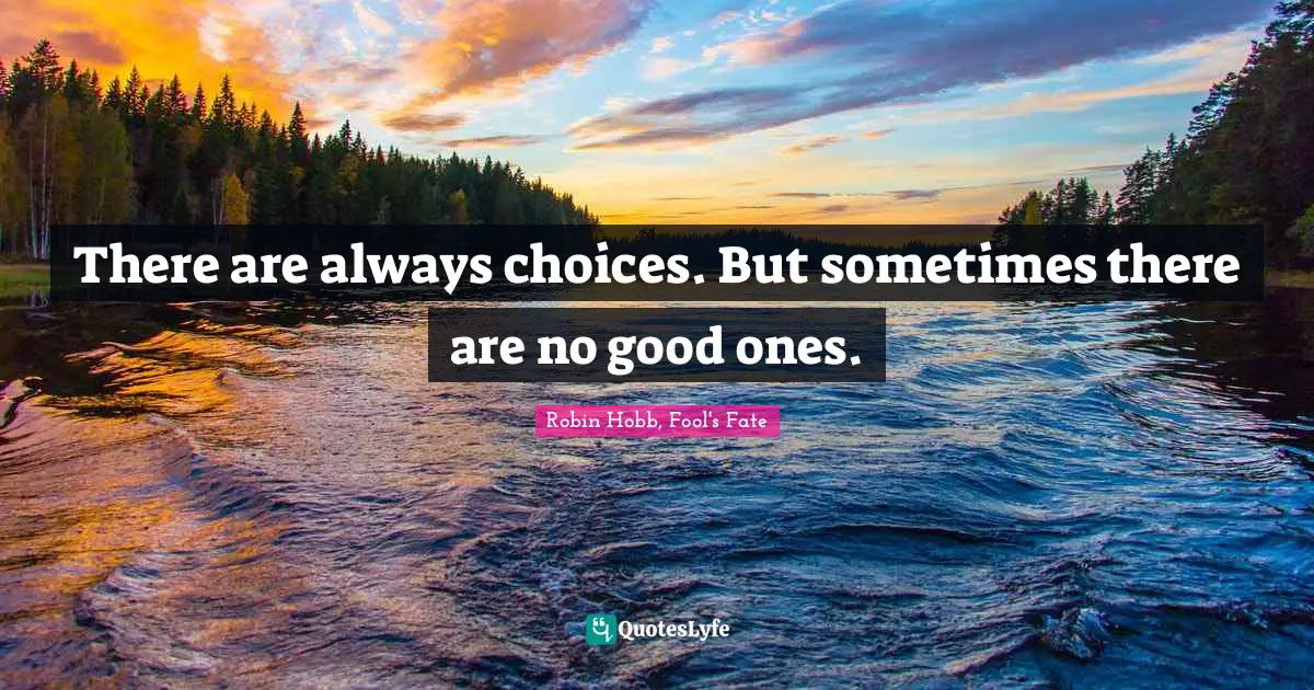 There are always choices. But sometimes there are no good ones.