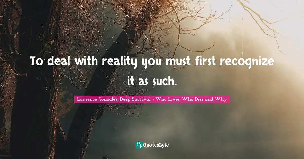 To deal with reality you must first recognize it as such.