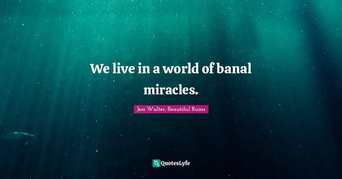 Jess Walter Quotes: "We live in a world of banal miracles."