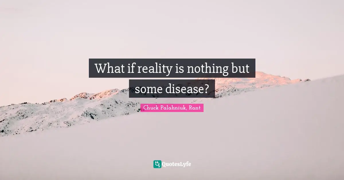 What if reality is nothing but some disease?