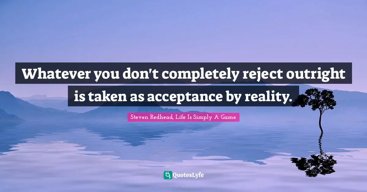 Reject Quotes: "Whatever you don't completely reject outright is taken as acceptance by reality."