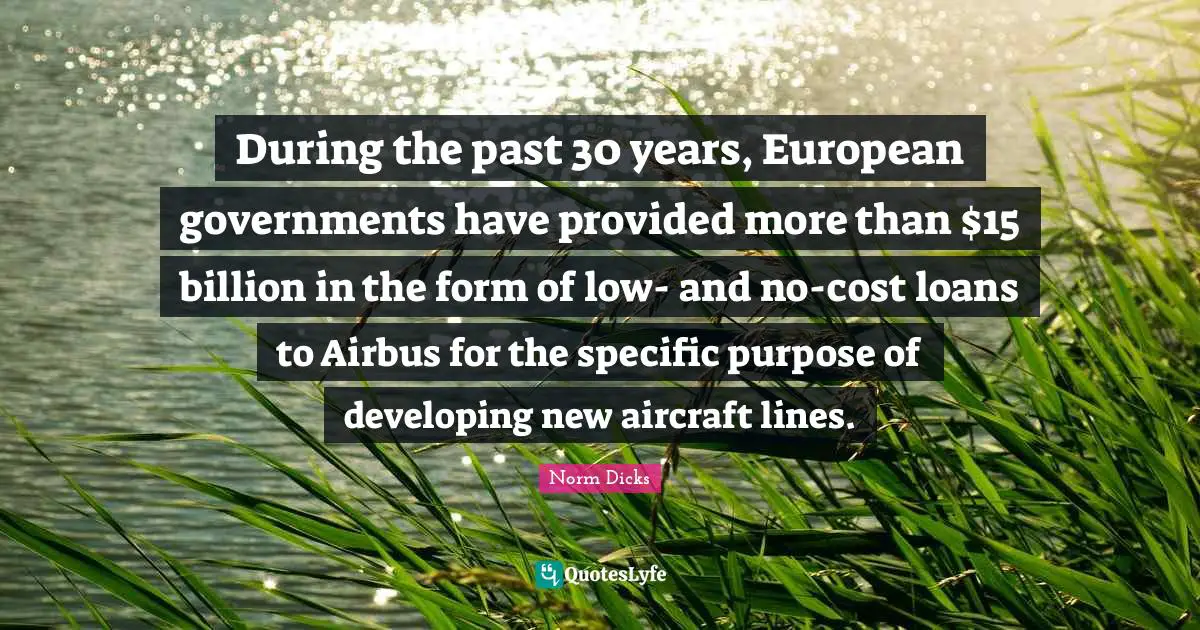 During the past 30 years, European governments have provided more than $15 billion in the form of low- and no-cost loans to Airbus for the specific purpose of developing new aircraft lines.