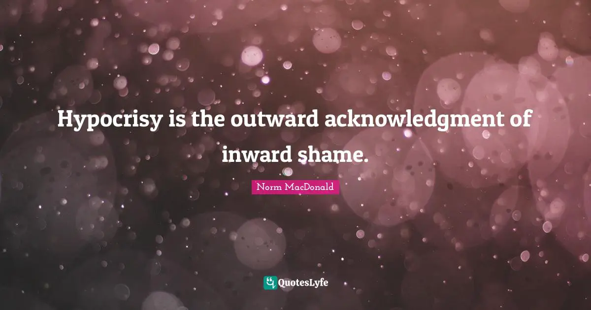 Acknowledgment Quotes: "Hypocrisy is the outward acknowledgment of inward shame."