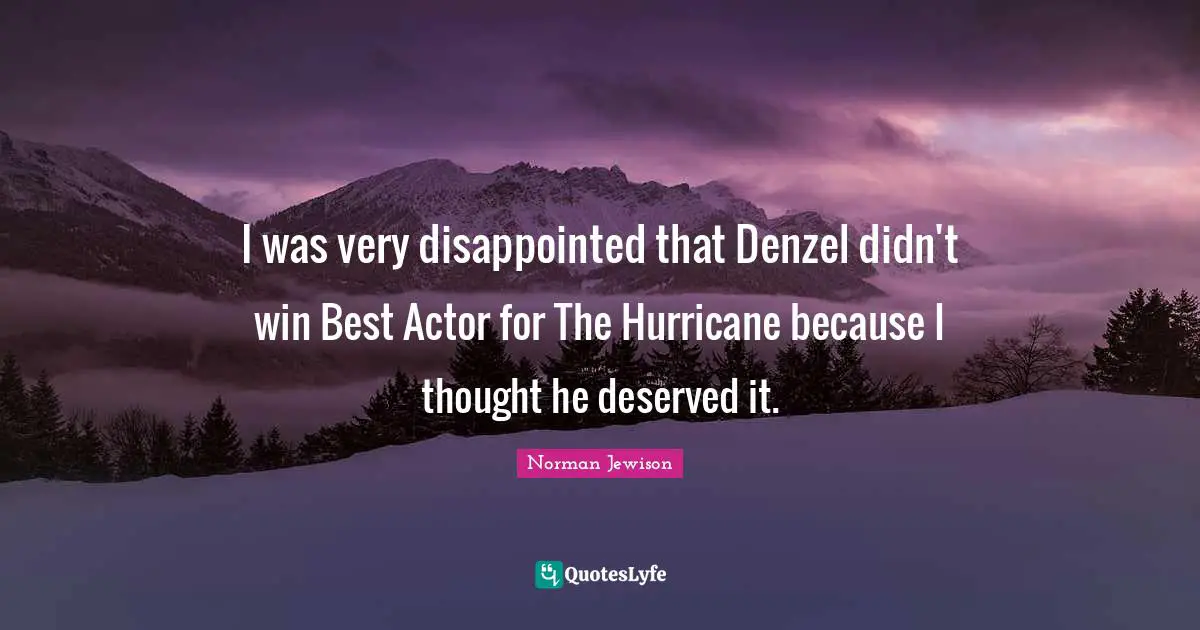 Hurricanes Quotes: "I was very disappointed that Denzel didn't win Best Actor for The Hurricane because I thought he deserved it."