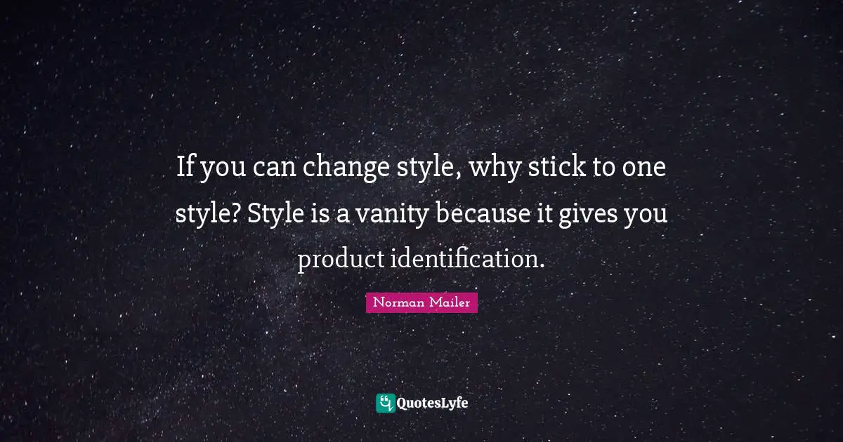 If you can change style, why stick to one style? Style is a vanity because it gives you product identification.