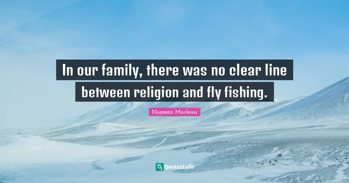 In our family, there was no clear line between religion and fly fishing.